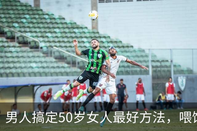 男人搞定50岁女人最好方法，喂饱了她两个需求，她就会主动依你
